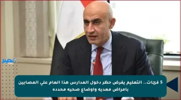 5 فئات.. التعليم يفرض حظر دخول المدارس هذا العام على المصابين بأمراض معدية وأوضاع صحية محددة